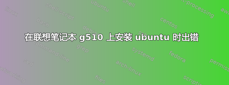 在联想笔记本 g510 上安装 ubuntu 时出错 