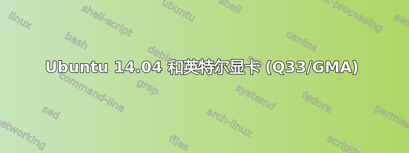 Ubuntu 14.04 和英特尔显卡 (Q33/GMA)