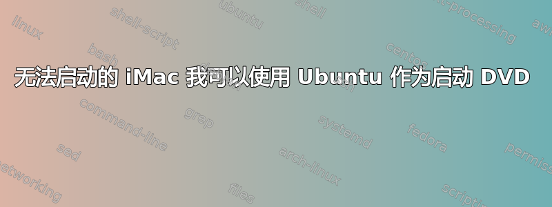 无法启动的 iMac 我可以使用 Ubuntu 作为启动 DVD 