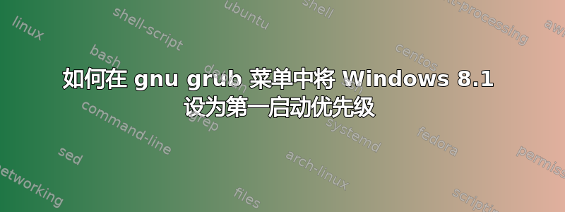 如何在 gnu grub 菜单中将 Windows 8.1 设为第一启动优先级