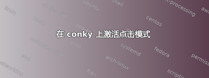 在 conky 上激活点击模式