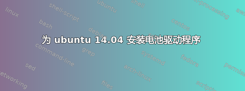 为 ubuntu 14.04 安装电池驱动程序