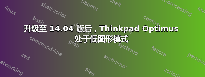 升级至 14.04 版后，Thinkpad Optimus 处于低图形模式