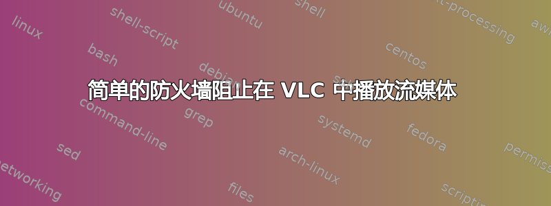 简单的防火墙阻止在 VLC 中播放流媒体