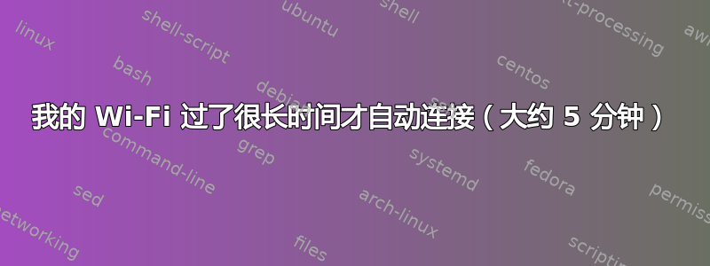 我的 Wi-Fi 过了很长时间才自动连接（大约 5 分钟）