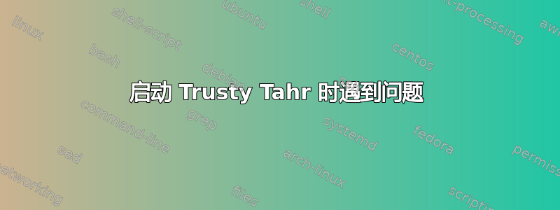 启动 Trusty Tahr 时遇到问题