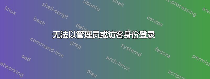 无法以管理员或访客身份登录