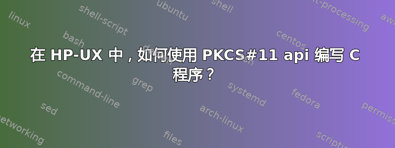 在 HP-UX 中，如何使用 PKCS#11 api 编写 C 程序？