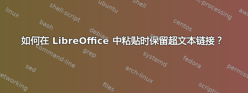 如何在 LibreOffice 中粘贴时保留超文本链接？