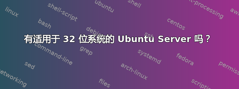 有适用于 32 位系统的 Ubuntu Server 吗？