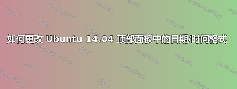 如何更改 Ubuntu 14.04 顶部面板中的日期/时间格式