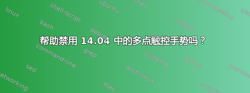 帮助禁用 14.04 中的多点触控手势吗？