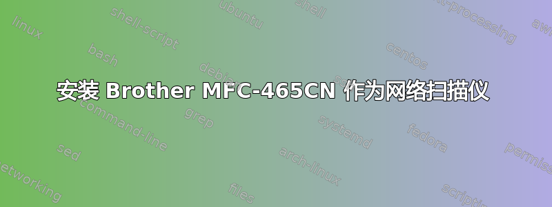 安装 Brother MFC-465CN 作为网络扫描仪