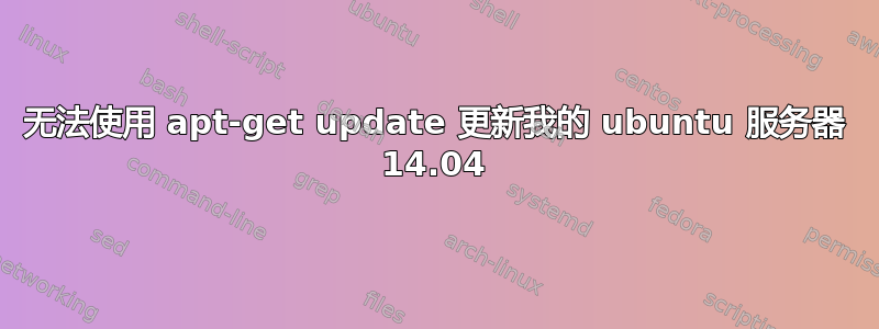 无法使用 apt-get update 更新我的 ubuntu 服务器 14.04