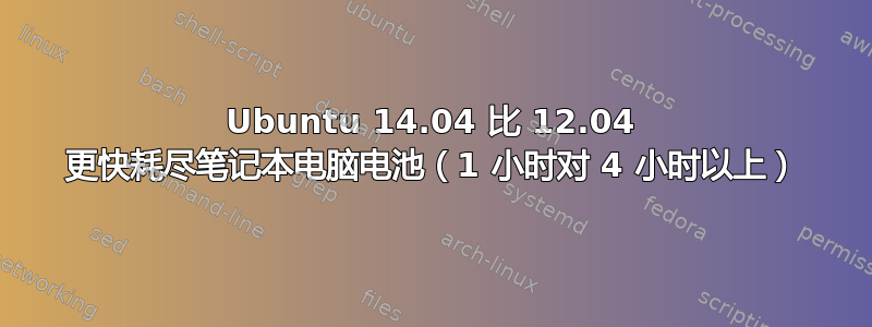 Ubuntu 14.04 比 12.04 更快耗尽笔记本电脑电池（1 小时对 4 小时以上）