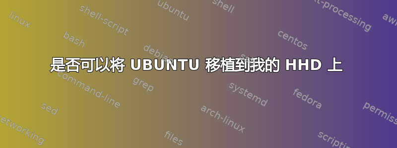 是否可以将 UBUNTU 移植到我的 HHD 上