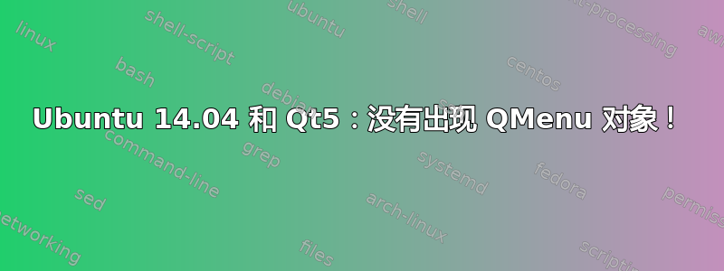 Ubuntu 14.04 和 Qt5：没有出现 QMenu 对象！