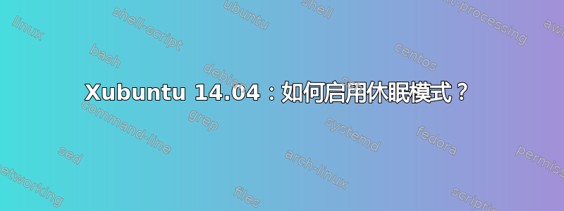 Xubuntu 14.04：如何启用休眠模式？