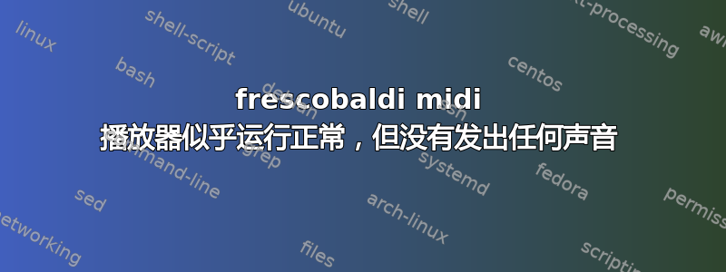 frescobaldi midi 播放器似乎运行正常，但没有发出任何声音