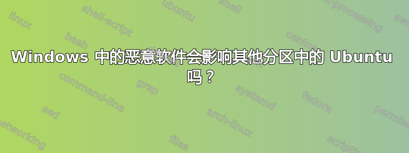 Windows 中的恶意软件会影响其他分区中的 Ubuntu 吗？