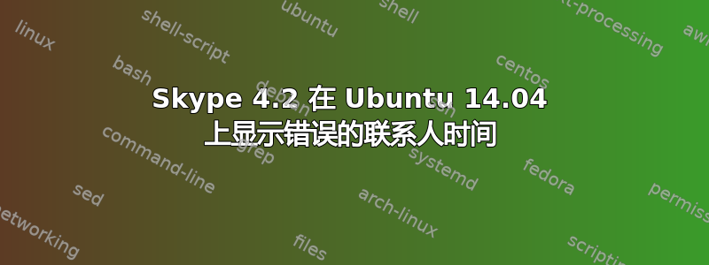 Skype 4.2 在 Ubuntu 14.04 上显示错误的联系人时间