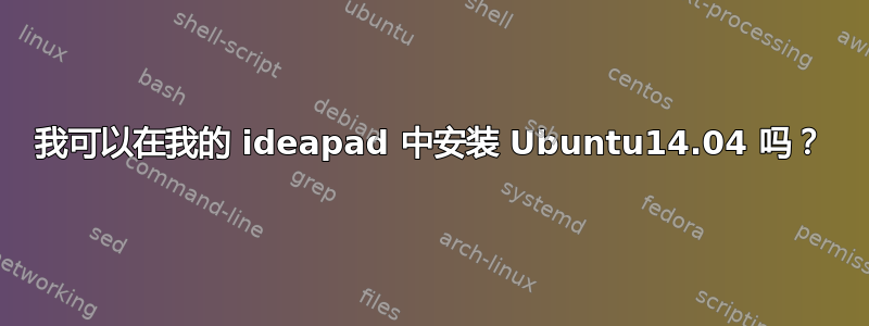 我可以在我的 ideapad 中安装 Ubuntu14.04 吗？