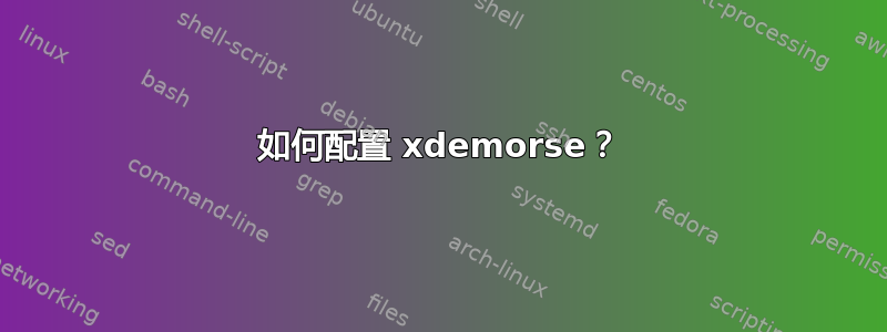 如何配置 xdemorse？