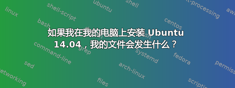 如果我在我的电脑上安装 Ubuntu 14.04，我的文件会发生什么？