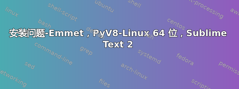 安装问题-Emmet，PyV8-Linux 64 位，Sublime Text 2