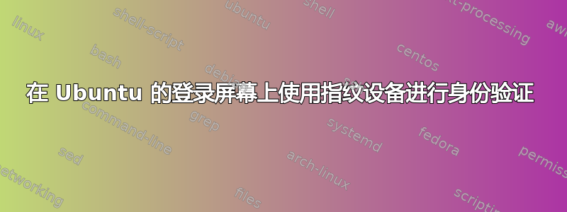 在 Ubuntu 的登录屏幕上使用指纹设备进行身份验证