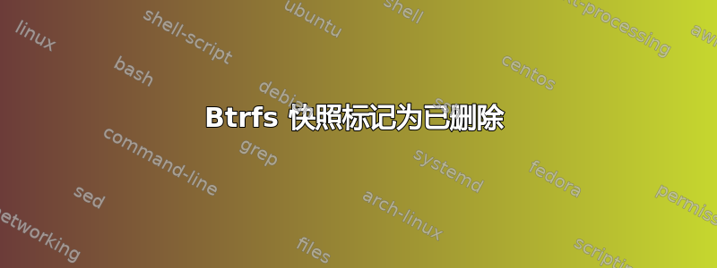 Btrfs 快照标记为已删除