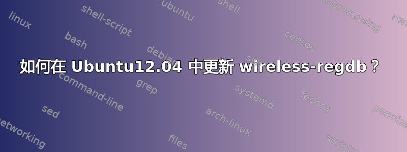 如何在 Ubuntu12.04 中更新 wireless-regdb？