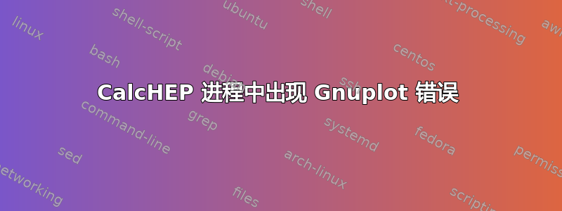 CalcHEP 进程中出现 Gnuplot 错误