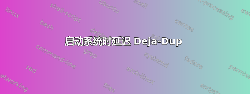 启动系统时延迟 Deja-Dup