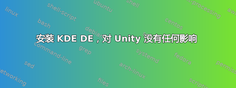 安装 KDE DE，对 Unity 没有任何影响