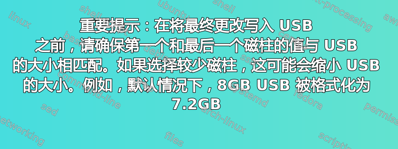 重要提示：在将最终更改写入 USB 之前，请确保第一个和最后一个磁柱的值与 USB 的大小相匹配。如果选择较少磁柱，这可能会缩小 USB 的大小。例如，默认情况下，8GB USB 被格式化为 7.2GB