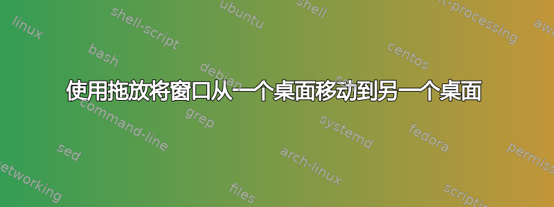 使用拖放将窗口从一个桌面移动到另一个桌面