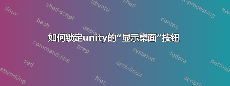 如何锁定unity的“显示桌面”按钮