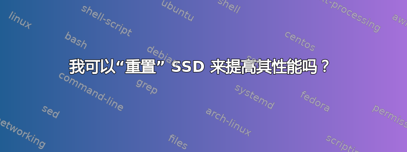 我可以“重置” SSD 来提高其性能吗？