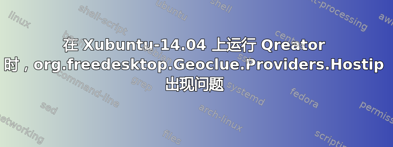 在 Xubuntu-14.04 上运行 Qreator 时，org.freedesktop.Geoclue.Providers.Hostip 出现问题