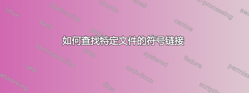 如何查找特定文件的符号链接