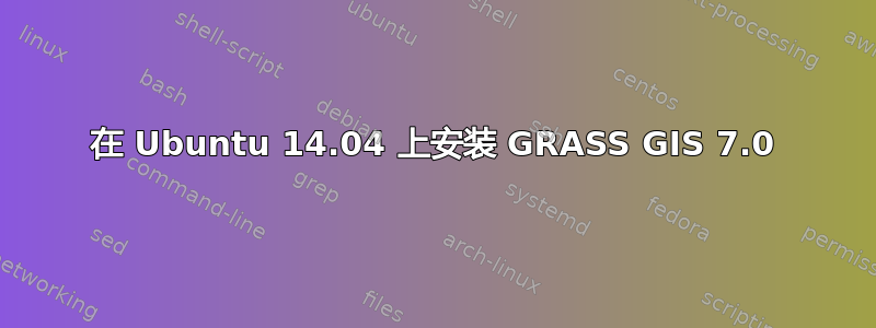 在 Ubuntu 14.04 上安装 GRASS GIS 7.0