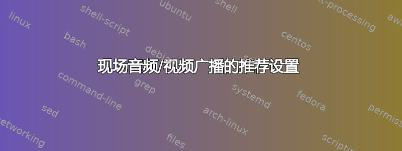 现场音频/视频广播的推荐设置