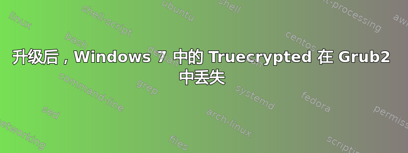 升级后，Windows 7 中的 Truecrypted 在 Grub2 中丢失