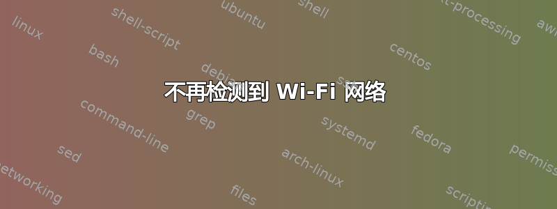 不再检测到 Wi-Fi 网络