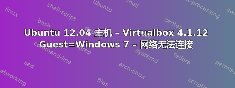 Ubuntu 12.04 主机 – Virtualbox 4.1.12 Guest=Windows 7 – 网络无法连接