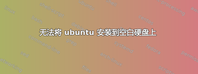 无法将 ubuntu 安装到空白硬盘上