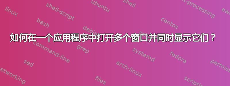 如何在一个应用程序中打开多个窗口并同时显示它们？