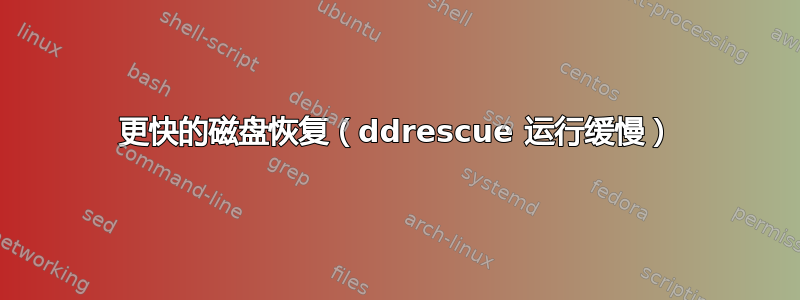 更快的磁盘恢复（ddrescue 运行缓慢）