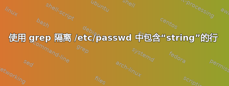 使用 grep 隔离 /etc/passwd 中包含“string”的行